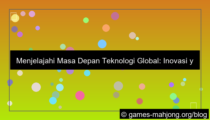 masa depan teknologi global