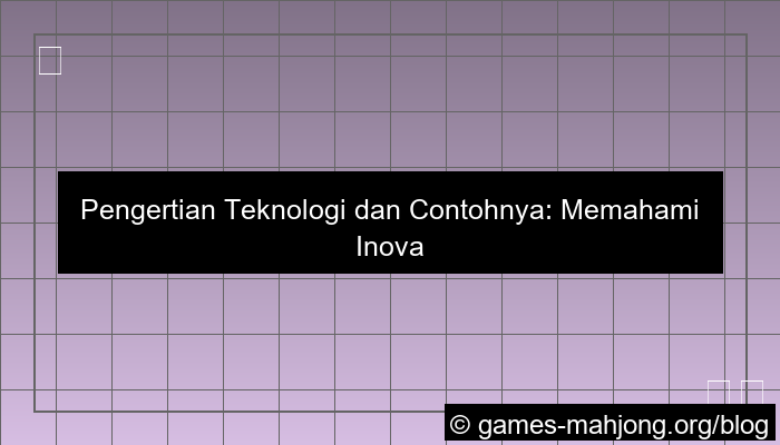 pengertian teknologi dan contohnya