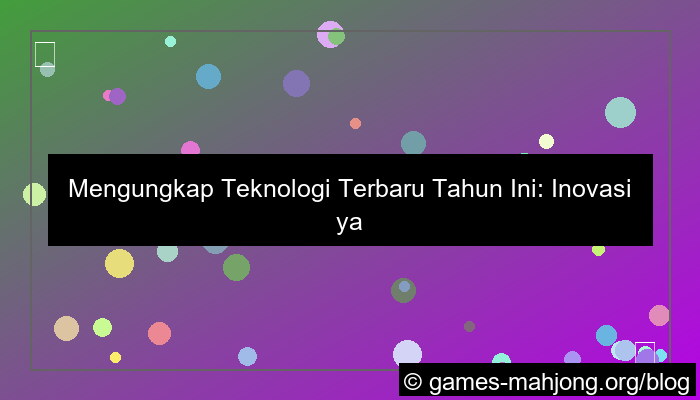 teknologi terbaru tahun ini