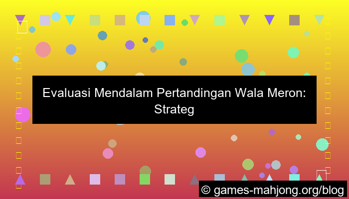 desain evaluasi pertandingan wala meron