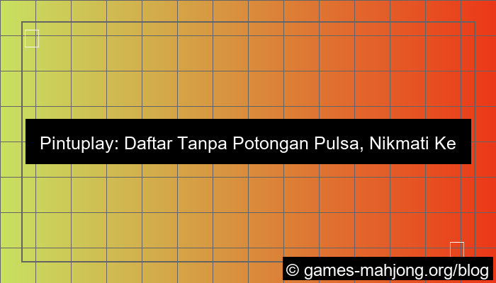 pintuplay daftar tanpa potongan pulsa