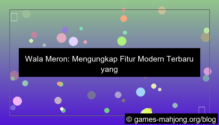 desain wala meron fitur modern terbaru