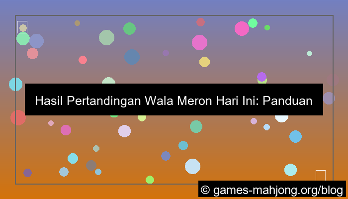 desain wala meron hasil pertandingan hari ini