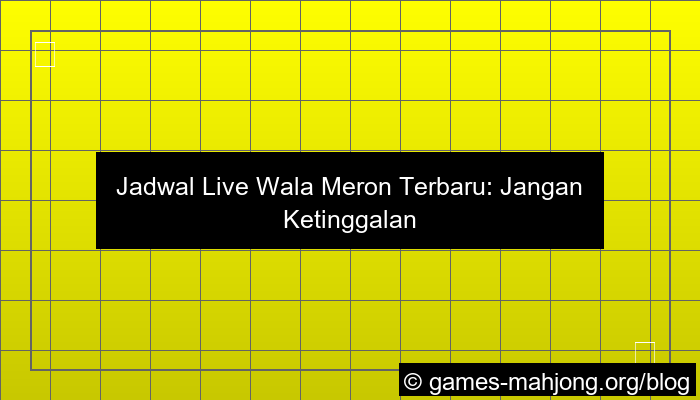 wala meron jadwal live terbaru