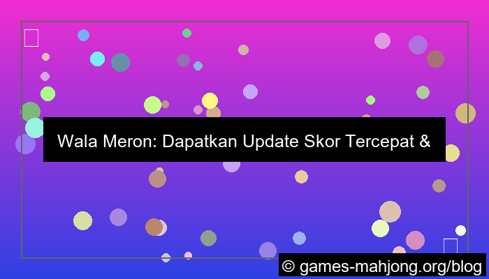 wala meron update skor tercepat